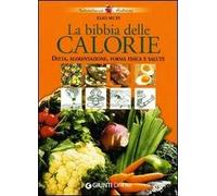 La bibbia delle calorie. Dieta, alimentazione, forma fisica e salute