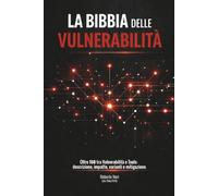 La Bibbia delle Vulnerabilità: Oltre 150 vulnerabilità e tools: descrizione, impatto, varianti e mitigazione.