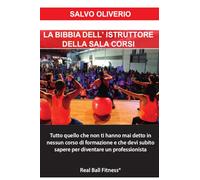 La Bibbia dell'istruttore della sala corsi: Tutto quello che non ti hanno mai detto in nessun corso di formazione e che devi subito sapere per diventare un professionista