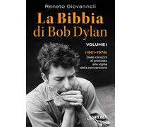 La Bibbia di Bob Dylan. Vol. 1: 1961-1978. Dalle canzoni di protesta alla vigilia della conversione.
