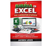 LA BIBBIA DI EXCEL PER I LAVORATORI D’UFFICIO: Competenze pratiche di Excel per report, analisi ed efficienza sul lavoro