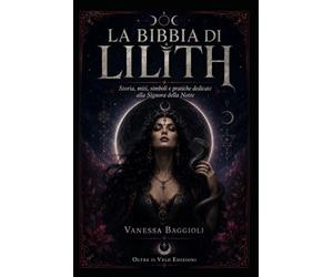 LA BIBBIA DI LILITH: Storia, miti, simboli e pratiche dedicate alla Signora della Notte