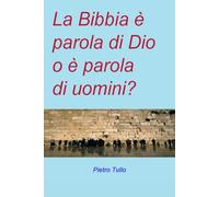 La Bibbia è Parola di Dio o Parola di Uomini?
