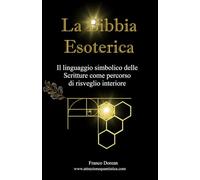 La Bibbia Esoterica: Il linguaggio simbolico delle Scritture come percorso di risveglio interiore