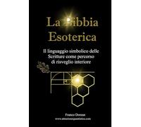 La Bibbia Esoterica: Il linguaggio simbolico delle Scritture come percorso di risveglio interiore