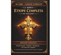 La Bibbia etiope completa in italiano: Edizione annotata: tutti gli 88 libri antichi in lingua Ge'ez, inclusi il Libro di Enoch, i Giubilei, gli Pseudepigrafi e gli scritti apocrifi perduti