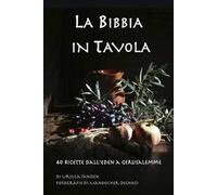 La Bibbia in tavola. 40 Ricette dall'Eden a Gerusalemme