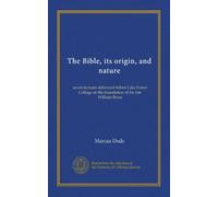La Bibbia, la sua origine e natura: sette conferenze tenute prima del Lake Forest College sulla fondazione del compianto William Bross