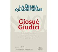 La Bibbia quadriforme Giosuè. Giudici. Testo ebraico masoretico, versione greca dei Settanta, versione latina della Nova Vulgata, testo CEI 2008. Ediz. multilingue