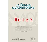 La Bibbia quadriforme. Re 1 e 2. Testo ebraico masoretico, versione greca dei Settanta, versione latina della Nova Vulgata, testo CEI 2008