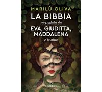 LA BIBBIA RACCONTATA DA EVA, GIUDITTA, MADDALENA E LE ALTRE - MARILU' OLIVA -