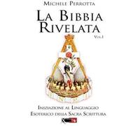 La Bibbia rivelata. Vol. 1: Iniziazione al linguaggio esoterico della Sacra Scrittura