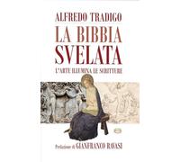 La Bibbia svelata. L'arte illumina le Scritture. Ediz. a colori
