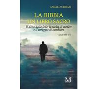 La bibbia un libro sacro - Volume VII: Il dono della fede: la scelta di credere & il coraggio di cambiare: Vol. 7