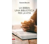 La Bibbia: una biblioteca per la vita - Boscolo Gastone
