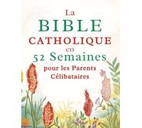 La Bible Catholique en 52 Semaines pour les Parents Célibataires: Une année de guérison, d'espoir et de force pour bâtir un foyer solide et trouver la paix dans votre cheminement avec Dieu