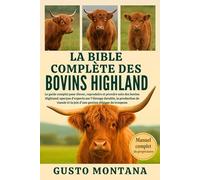 LA BIBLE COMPLÈTE DES BOVINS HIGHLAND: Le guide complet pour élever, reproduire et prendre soin des bovins Highland: aperçus d’experts sur l’élevage ... et la joie d’une gestion éthique du troupeau