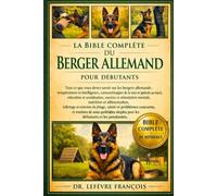 LA BIBLE COMPLÈTE DU BERGER ALLEMAND POUR DÉBUTANTS: Tout ce que vous devez savoir sur les bergers allemands : tempérament....entretien du pelage, ... simples pour les débutants et les passionnés.