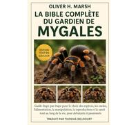 La bible complète du gardien de mygales: Guide étape par étape pour le choix des espèces, les enclos, l’alimentation, la manipulation, la reproduction ... long de la vie, pour débutants et passionnés