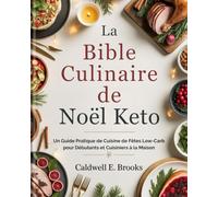 La Bible Culinaire de Noël Keto (French Edition): Un Guide Pratique de Cuisine de Fêtes Low-Carb pour Débutants et Cuisiniers à la Maison