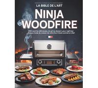 La Bible de l’Art Ninja Woodfire: 300 recettes délicieuses, du gril au dessert, pour maîtriser chaque mode de cuisson de votre four à bois comme un chef