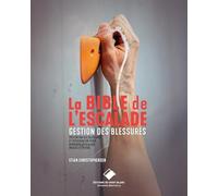 La Bible de l'escalade: Gérer les blessures. La prévention des blessures et la réeducation pour l'escalade en voie et en bloc