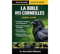 LA BIBLE DES CORNEILLES (MANUEL ULTIME): Guide expert complet pour comprendre, prendre soin, observer et interagir avec les oiseaux les plus intelligents du monde