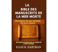 La Bible des Manuscrits de la Mer Morte: Dévoilement des plus anciennes Écritures connues: Une plongée profonde dans les origines de la Bible hébraïque