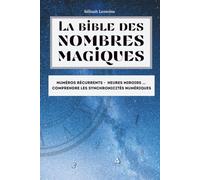 La bible des nombres magiques: Numéros récurrents - Heures miroirs - Comprendre les synchronicités numériques