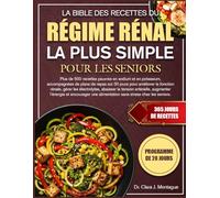 LA BIBLE DES RECETTES DU RÉGIME RÉNAL LA PLUS SIMPLE POUR LES SENIORS: Plus de 500 recettes pauvres en sodium et en potassium, accompagnées de plans ... gérer les électrolytes, abaisser la tension