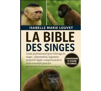 LA BIBLE DES SINGES: Guide professionnel pour l'élevage de singes : alimentation, logement, propriété légale, comportement et soins essentiels pour les passionnés d'animaux exotiques