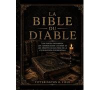 La Bible du diable: Les Textes Interdits, les Cosmologies Cachées et les Vérités Occultées de la Civilisation Occidentale