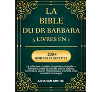 LA BIBLE DU DR BARBARA - 5 LIVRES EN 1: La collection complète de guérison naturelle - Remèdes à base de plantes pour le diabète, l’arthrite, le ... artérielle et les maladies chroniques