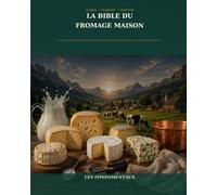 La Bible du Fromage Maison - Tome I: Les Fondamentaux