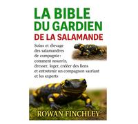 LA BIBLE DU GARDIEN DE LA SALAMANDRE: Soins et élevage des salamandres de compagnie : conception d'enclos, nutrition, manipulation et soutien à la santé pour les débutants et les experts