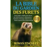 LA BIBLE DU GARDIEN DES FURETS: Votre guide complet pour élever des furets heureux : alimentation, logement, dressage, temps de jeu, santé et gestion du comportement