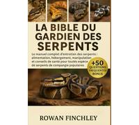 LA BIBLE DU GARDIEN DES SERPENTS: Le manuel complet d'entretien des serpents : alimentation, hébergement, manipulation, reproduction et conseils de ... espèces de serpents de compagnie populaires