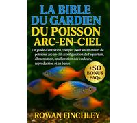 LA BIBLE DU GARDIEN DU POISSON ARC-EN-CIEL: Un guide d'entretien complet pour les amateurs de poissons arc-en-ciel : configuration de l'aquarium, ... reproduction et comportement en bancs
