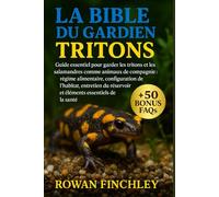 LA BIBLE DU GARDIEN TRITONS: Guide essentiel pour garder les tritons et les salamandres comme animaux de compagnie : régime alimentaire, configuration ... réservoir et éléments essentiels de la santé