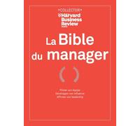 La Bible du manager: Piloter son équipe. Développer son influence. Affirmer son leadership