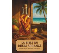 La Bible du Rhum Arrangé par le blog Artdurhum.fr (2e édition): Secrets de pro et recettes d’exception