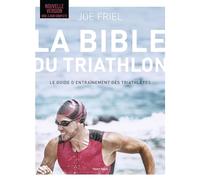 La bible du Triathlon: Le guide d'entraînement des triathlètes