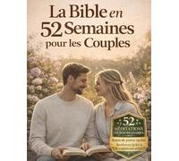 La Bible en 52 semaines pour les couples: Un guide de méditation chrétien pour le mariage, afin de renforcer ensemble votre foi et votre amour