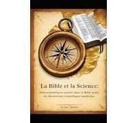 La Bible et la science: Faits scientifiques trouvés dans la Bible avant les découvertes scientifiques modernes (French)