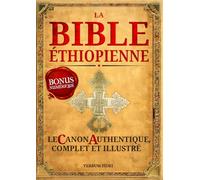 La Bible Éthiopienne: Le Canon Authentique et Complet - 81 livres imprimés + des centaines d’autres Écritures (numériques) + Illustrations originales inédites