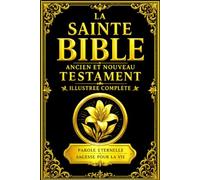 La Bible Illustrée Complète: La Sainte Bible Ancien et Nouveau Testament - Édition Intégrale Louis Segond comprenant les 46 Livres de l'Ancien ... Livres Historiques, les Livres de Sagesse,