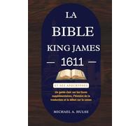 LA BIBLE KING JAMES 1611 ET SES APOCRYPHES: Un guide clair sur les livres supplémentaires, l’histoire de la traduction et le débat sur le canon