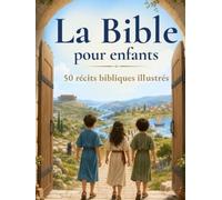 La Bible pour enfants: 50 histoires bibliques illustrées et expliquées à lire ensemble - Avec une question, une prière et une action pour chaque récit | Livre chrétien dès 4 ans