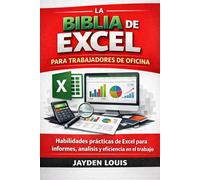 LA BIBLIA DE EXCEL PARA TRABAJADORES DE OFICINA: Habilidades prácticas de Excel para informes, análisis y eficiencia en el trabajo.