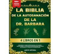 LA BIBLIA DE LA AUTOSANACIÓN DE LA DR. BARBARA 4 LIBROS EN 1: Desbloquea el poder curativo natural de tu cuerpo - Medicina herbal, estrategias de ... nutricionales y técnicas de autorrenovación